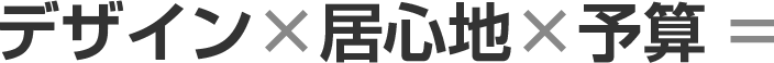 デザイン×居心地×予算=